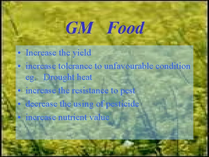 GM Food • Increase the yield • increase tolerance to unfavourable condition eg. Drought