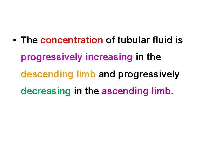 • The concentration of tubular fluid is progressively increasing in the descending limb