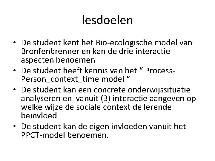 lesdoelen • De student kent het Bio-ecologische model van Bronfenbrenner en kan de drie