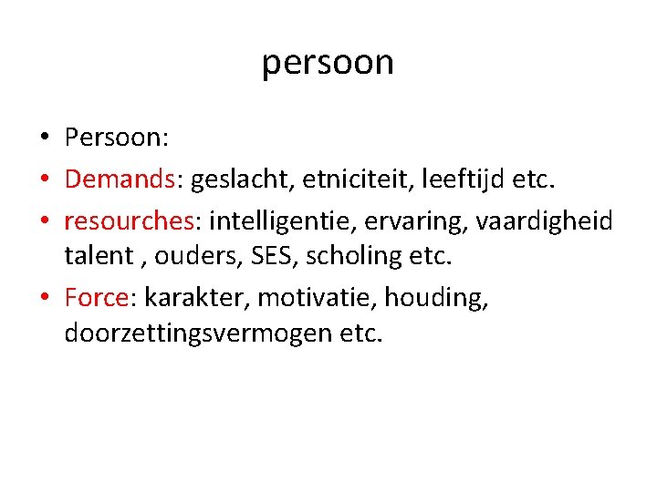 persoon • Persoon: • Demands: geslacht, etniciteit, leeftijd etc. • resourches: intelligentie, ervaring, vaardigheid