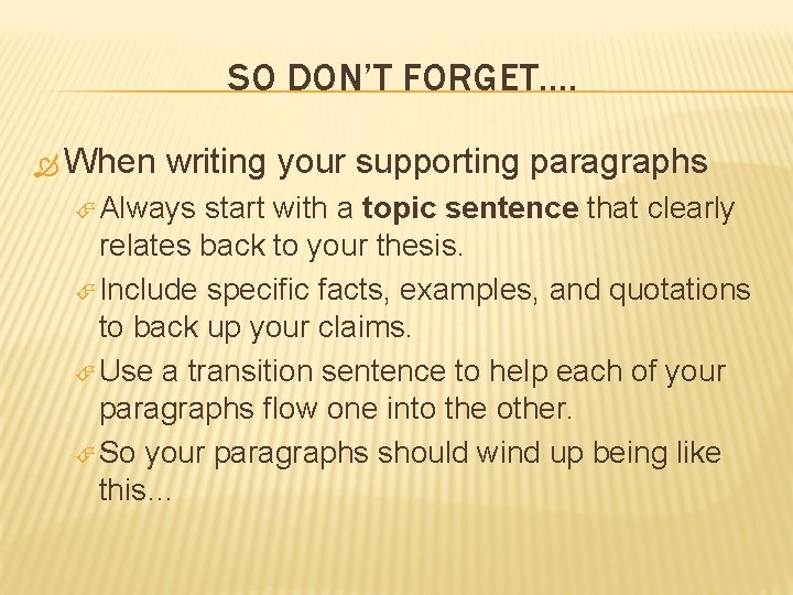 SO DON’T FORGET…. When writing your supporting paragraphs Always start with a topic sentence