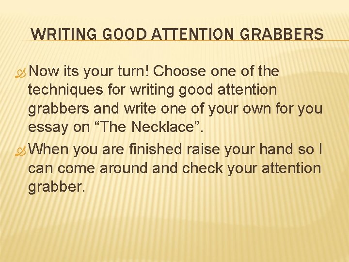 WRITING GOOD ATTENTION GRABBERS Now its your turn! Choose one of the techniques for