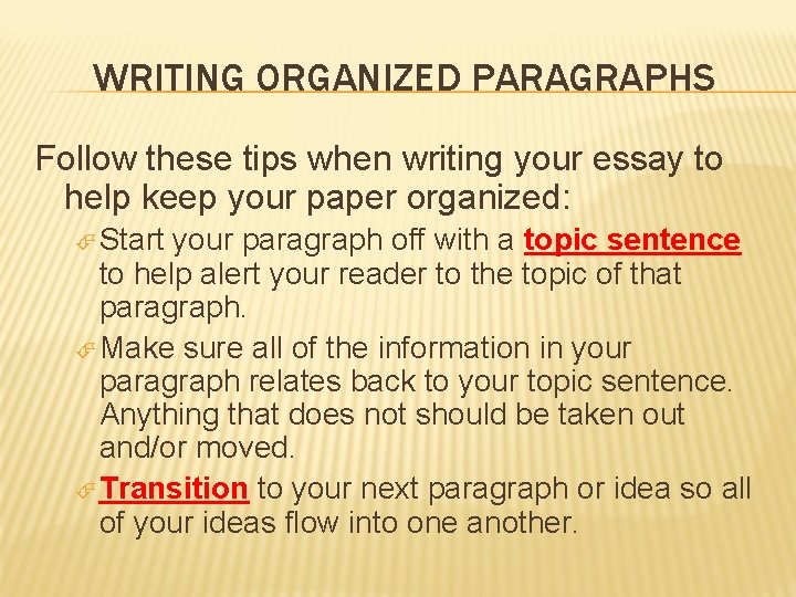 WRITING ORGANIZED PARAGRAPHS Follow these tips when writing your essay to help keep your