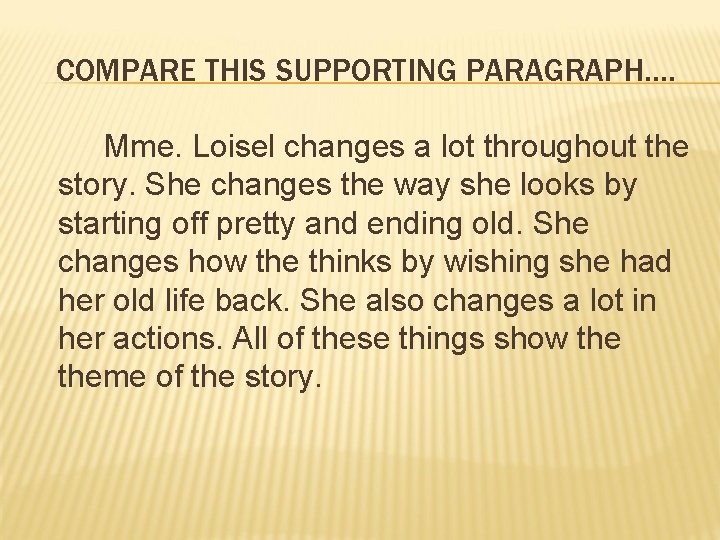 COMPARE THIS SUPPORTING PARAGRAPH…. Mme. Loisel changes a lot throughout the story. She changes