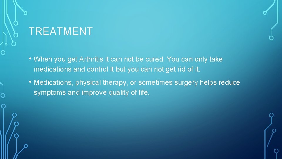 TREATMENT • When you get Arthritis it can not be cured. You can only