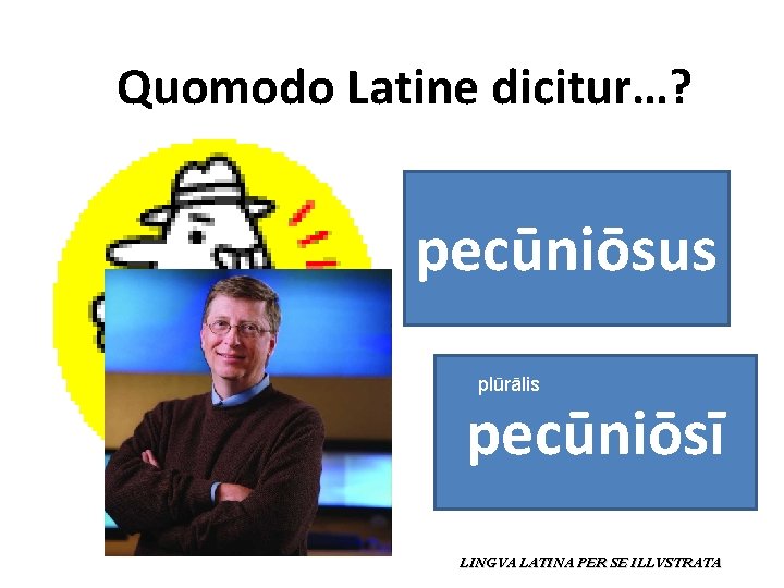 Quomodo Latine dicitur…? pecūniōsus plūrālis pecūniōsī LINGVA LATINA PER SE ILLVSTRATA 