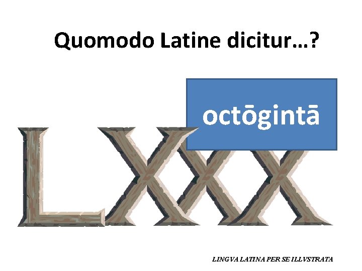 Quomodo Latine dicitur…? octōgintā LINGVA LATINA PER SE ILLVSTRATA 