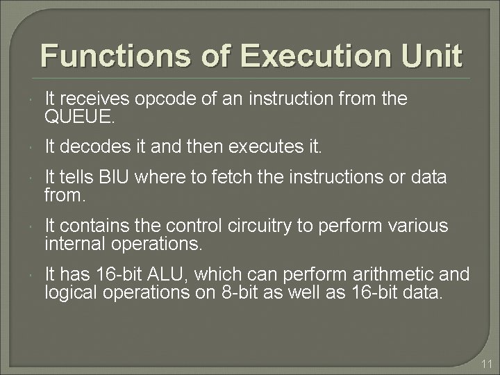 Functions of Execution Unit It receives opcode of an instruction from the QUEUE. It