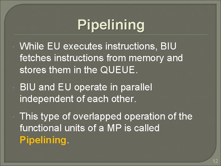 Pipelining While EU executes instructions, BIU fetches instructions from memory and stores them in
