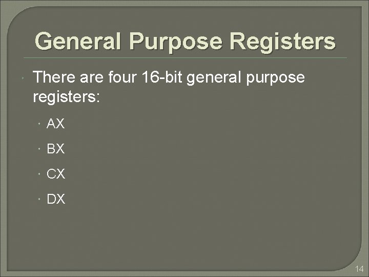 General Purpose Registers There are four 16 -bit general purpose registers: AX BX CX General Purpose Registers There are four 16 -bit general purpose registers: AX BX CX