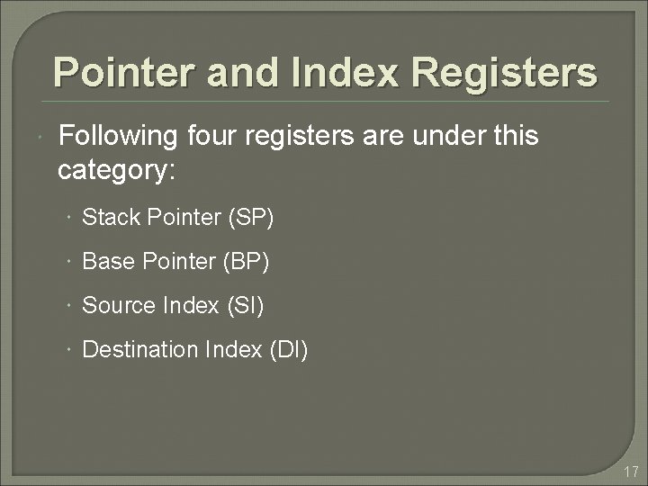 Pointer and Index Registers Following four registers are under this category: Stack Pointer (SP) Pointer and Index Registers Following four registers are under this category: Stack Pointer (SP)