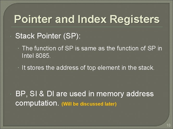 Pointer and Index Registers Stack Pointer (SP): The function of SP is same as