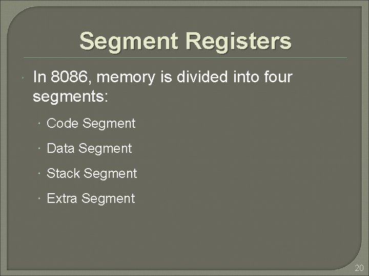 Segment Registers In 8086, memory is divided into four segments: Code Segment Data Segment Segment Registers In 8086, memory is divided into four segments: Code Segment Data Segment