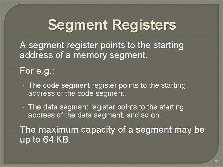 Segment Registers A segment register points to the starting address of a memory segment. Segment Registers A segment register points to the starting address of a memory segment.