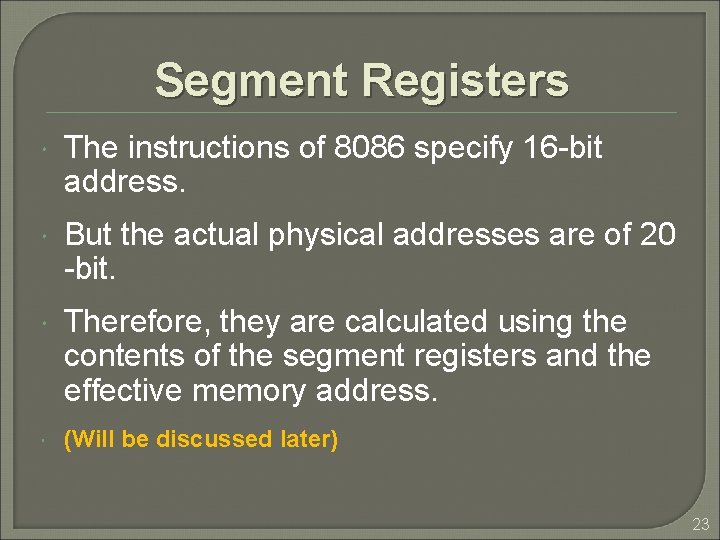 Segment Registers The instructions of 8086 specify 16 -bit address. But the actual physical
