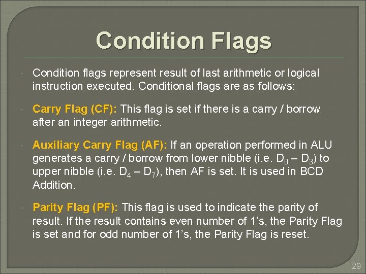 Condition Flags Condition flags represent result of last arithmetic or logical instruction executed. Conditional Condition Flags Condition flags represent result of last arithmetic or logical instruction executed. Conditional