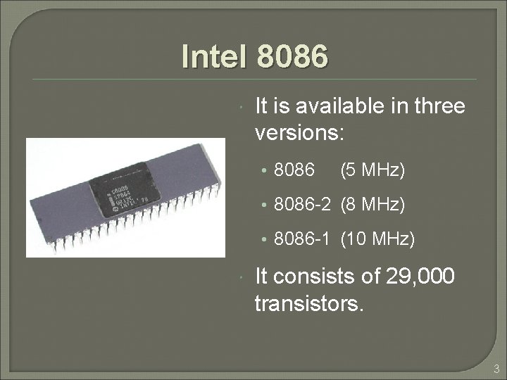 Intel 8086 It is available in three versions: • 8086 (5 MHz) • 8086