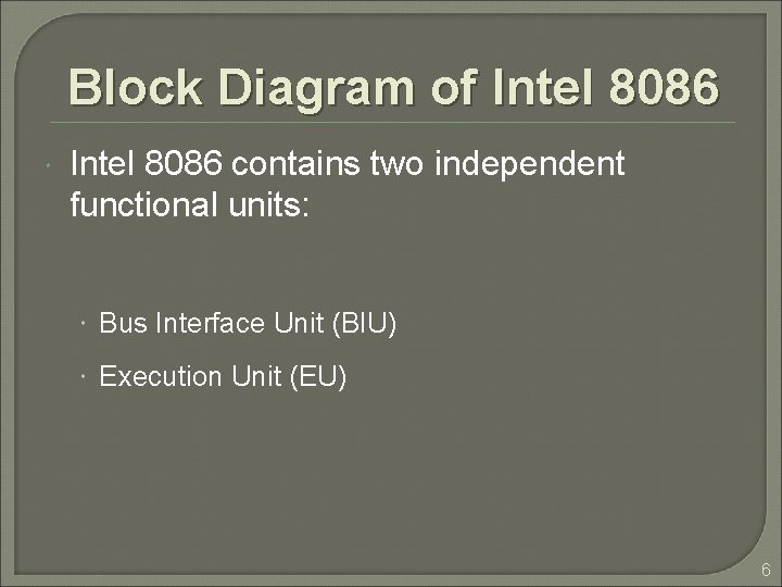 Block Diagram of Intel 8086 contains two independent functional units: Bus Interface Unit (BIU) Block Diagram of Intel 8086 contains two independent functional units: Bus Interface Unit (BIU)