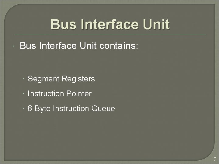 Bus Interface Unit contains: Segment Registers Instruction Pointer 6 -Byte Instruction Queue 7 