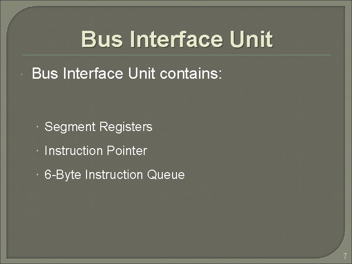 Bus Interface Unit contains: Segment Registers Instruction Pointer 6 -Byte Instruction Queue 7 Bus Interface Unit contains: Segment Registers Instruction Pointer 6 -Byte Instruction Queue 7