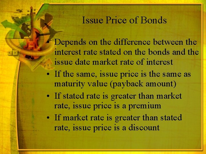Issue Price of Bonds • Depends on the difference between the interest rate stated