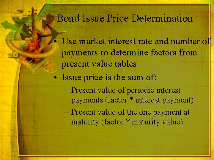 Bond Issue Price Determination • Use market interest rate and number of payments to