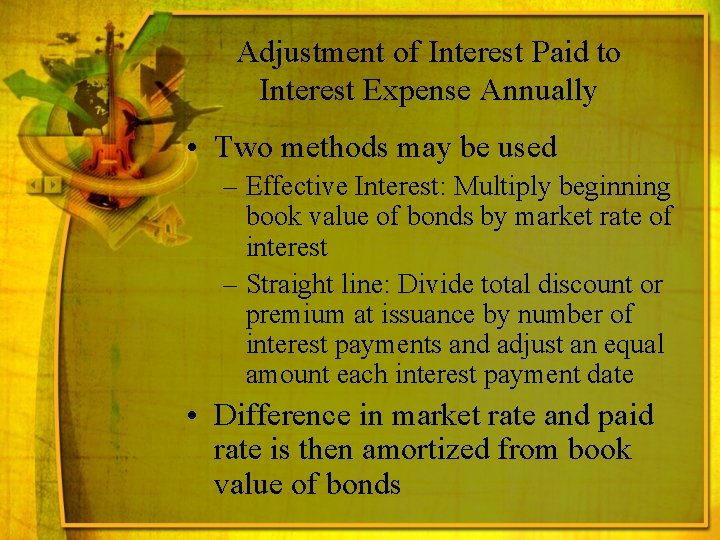 Adjustment of Interest Paid to Interest Expense Annually • Two methods may be used
