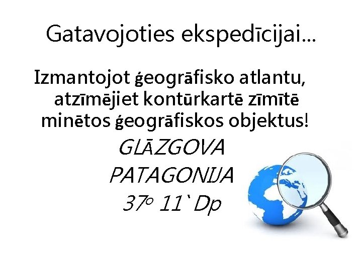 Gatavojoties ekspedīcijai. . . Izmantojot ģeogrāfisko atlantu, atzīmējiet kontūrkartē zīmītē minētos ģeogrāfiskos objektus! GLĀZGOVA