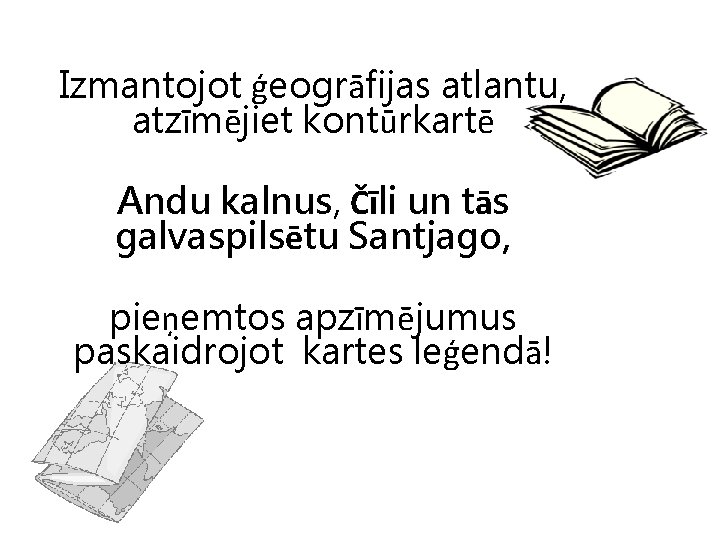 Izmantojot ģeogrāfijas atlantu, atzīmējiet kontūrkartē Andu kalnus, Čīli un tās galvaspilsētu Santjago, pieņemtos apzīmējumus