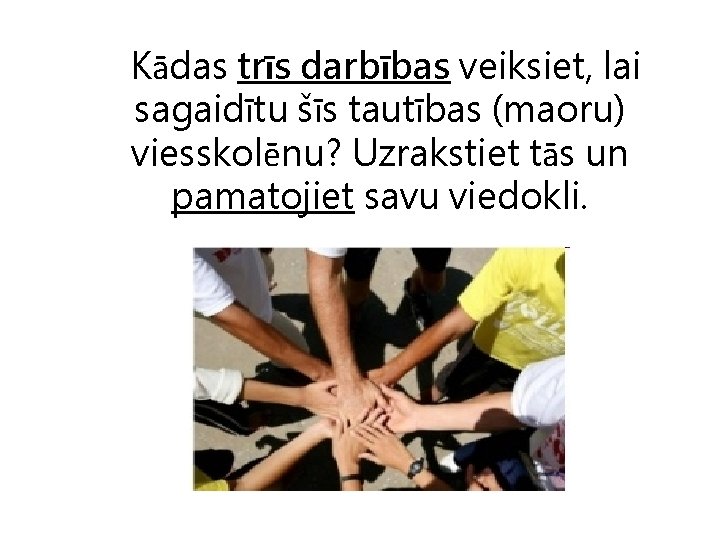 Kādas trīs darbības veiksiet, lai sagaidītu šīs tautības (maoru) viesskolēnu? Uzrakstiet tās un pamatojiet