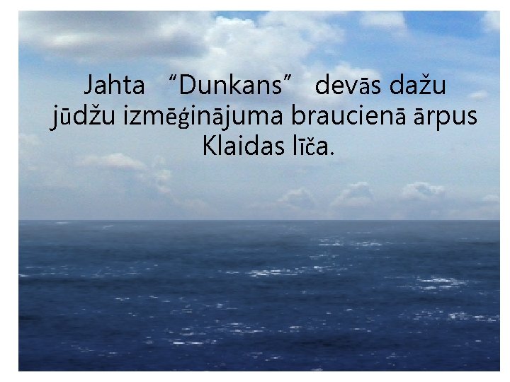 Jahta “Dunkans” devās dažu jūdžu izmēģinājuma braucienā ārpus Klaidas līča. 