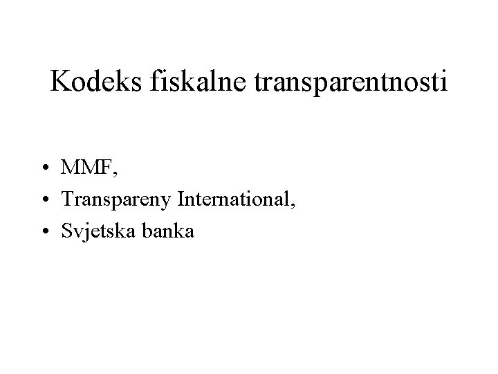 Kodeks fiskalne transparentnosti • MMF, • Transpareny International, • Svjetska banka 