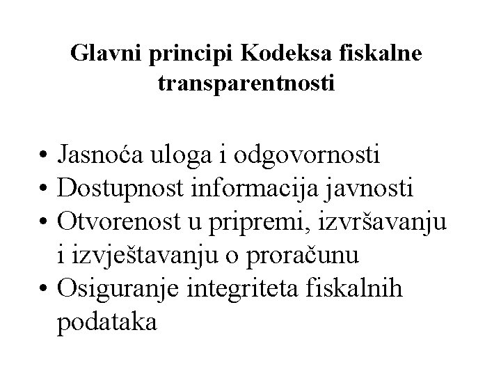 Glavni principi Kodeksa fiskalne transparentnosti • Jasnoća uloga i odgovornosti • Dostupnost informacija javnosti