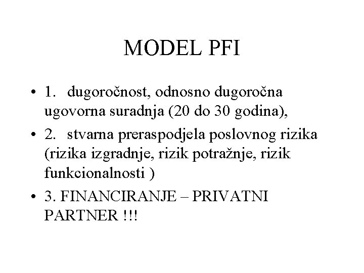 MODEL PFI • 1. dugoročnost, odnosno dugoročna ugovorna suradnja (20 do 30 godina), •