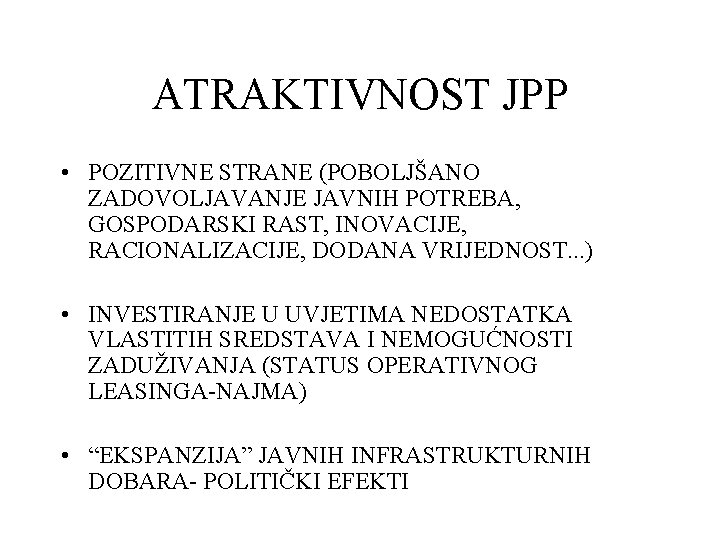 ATRAKTIVNOST JPP • POZITIVNE STRANE (POBOLJŠANO ZADOVOLJAVANJE JAVNIH POTREBA, GOSPODARSKI RAST, INOVACIJE, RACIONALIZACIJE, DODANA