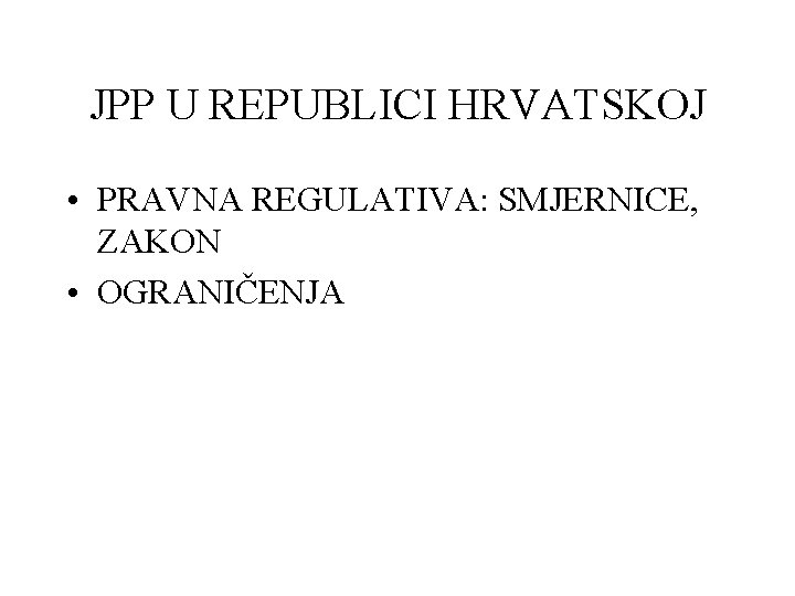 JPP U REPUBLICI HRVATSKOJ • PRAVNA REGULATIVA: SMJERNICE, ZAKON • OGRANIČENJA 