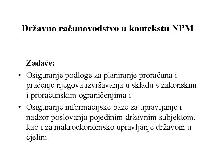 Državno računovodstvo u kontekstu NPM Zadaće: • Osiguranje podloge za planiranje proračuna i praćenje