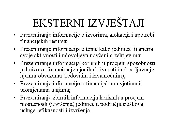 EKSTERNI IZVJEŠTAJI • Prezentiranje informacije o izvorima, alokaciji i upotrebi financijskih resursa; • Prezentiranje