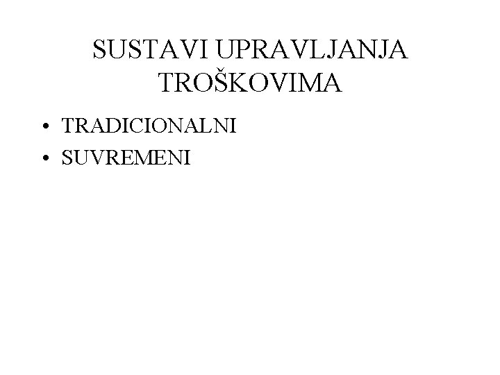 SUSTAVI UPRAVLJANJA TROŠKOVIMA • TRADICIONALNI • SUVREMENI 