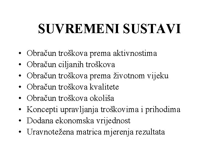 SUVREMENI SUSTAVI • • Obračun troškova prema aktivnostima Obračun ciljanih troškova Obračun troškova prema