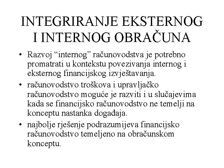 INTEGRIRANJE EKSTERNOG I INTERNOG OBRAČUNA • Razvoj “internog” računovodstva je potrebno promatrati u kontekstu