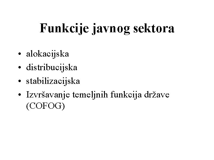 Funkcije javnog sektora • • alokacijska distribucijska stabilizacijska Izvršavanje temeljnih funkcija države (COFOG) 