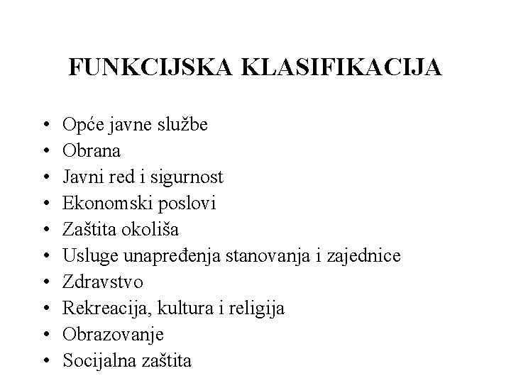 FUNKCIJSKA KLASIFIKACIJA • • • Opće javne službe Obrana Javni red i sigurnost Ekonomski