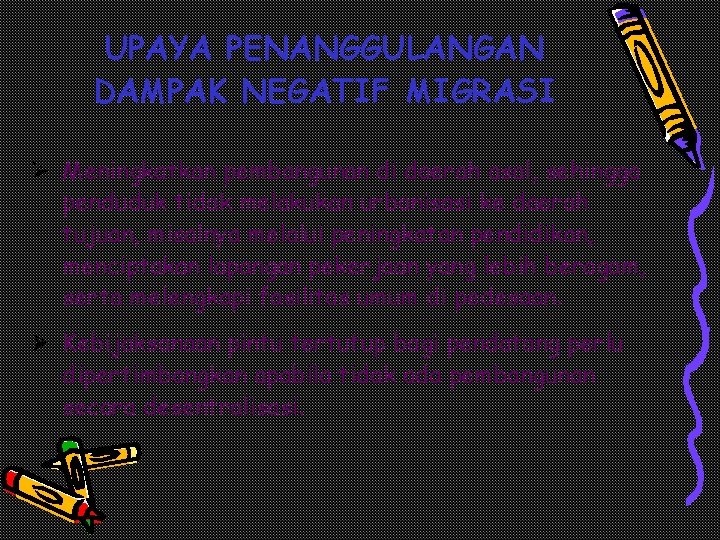 UPAYA PENANGGULANGAN DAMPAK NEGATIF MIGRASI Ø Meningkatkan pembangunan di daerah asal, sehingga penduduk tidak