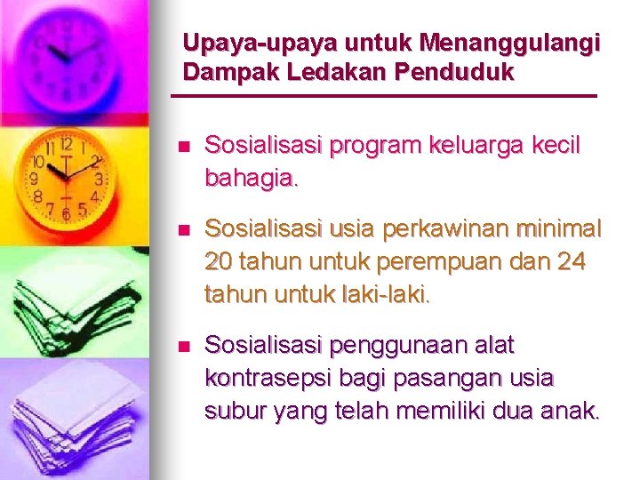 Upaya-upaya untuk Menanggulangi Dampak Ledakan Penduduk n Sosialisasi program keluarga kecil bahagia. n Sosialisasi