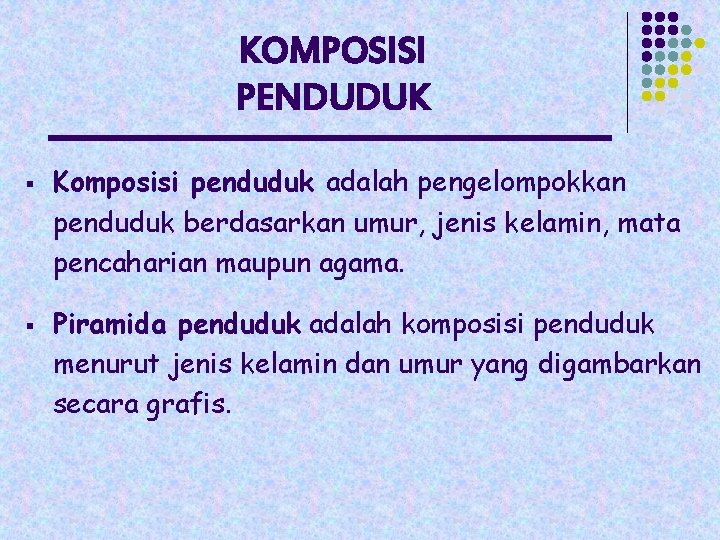 KOMPOSISI PENDUDUK § § Komposisi penduduk adalah pengelompokkan penduduk berdasarkan umur, jenis kelamin, mata