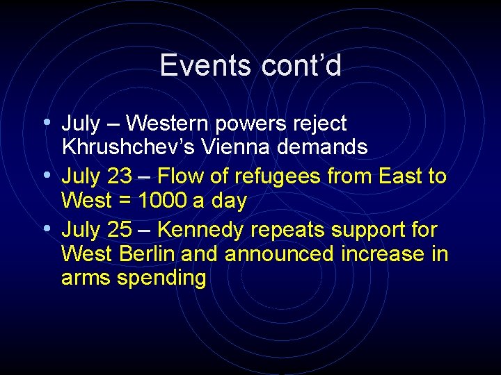Events cont’d • July – Western powers reject Khrushchev’s Vienna demands • July 23