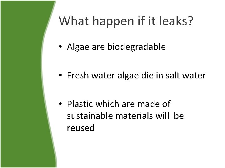What happen if it leaks? • Algae are biodegradable • Fresh water algae die