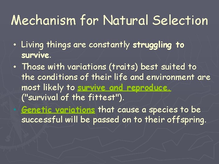 Mechanism for Natural Selection • Living things are constantly struggling to survive. • Those