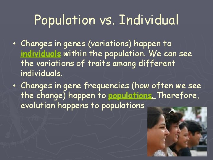 Population vs. Individual • Changes in genes (variations) happen to individuals within the population.